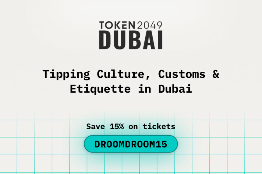 Tipping Culture, Customs & Etiquette in Dubai While Attending TOKEN2049 Dubai