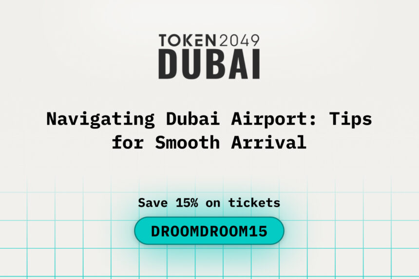 Navigating Dubai Airport: Tips for Smooth Arrival While Attending TOKEN2049 Dubai