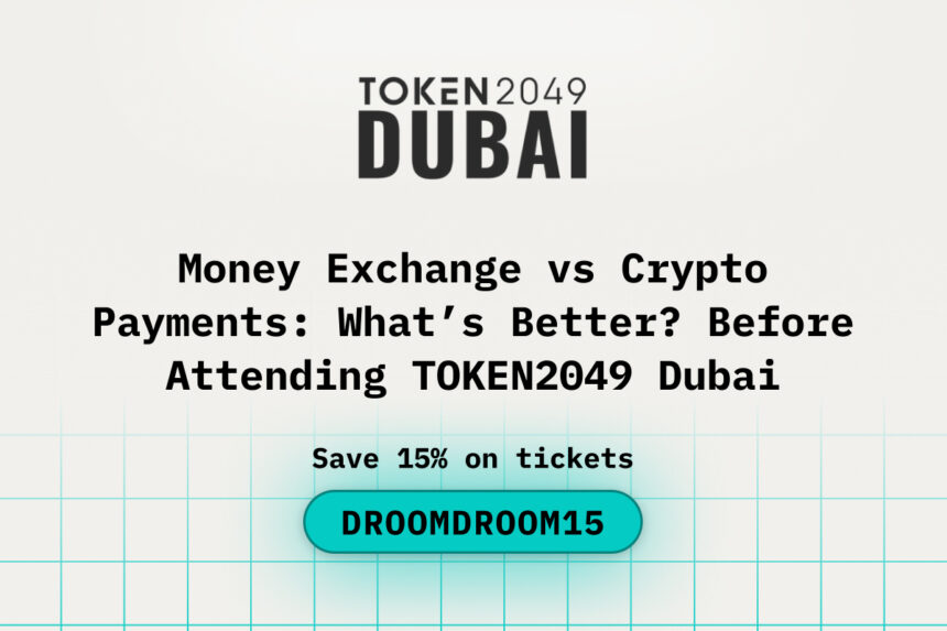 Money Exchange vs Crypto Payments: What’s Better? Before Attending TOKEN2049 Dubai
